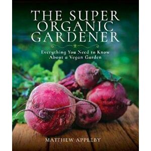 Super Organic Gardener, Hardcover - Matthew Appleby imagine