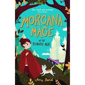 Morgana Mage in the Robotic Age, Paperback - Amy Bond imagine
