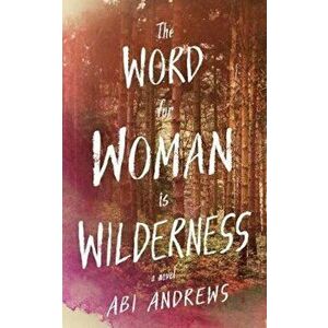 Word for Woman is Wilderness, Paperback - Abi Andrews imagine