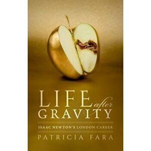 Life after Gravity. Isaac Newton's London Career, Hardback - Patricia Fara imagine