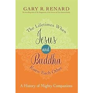 Lifetimes When Jesus and Buddha Knew Each Other, Paperback - Gary R Renard imagine