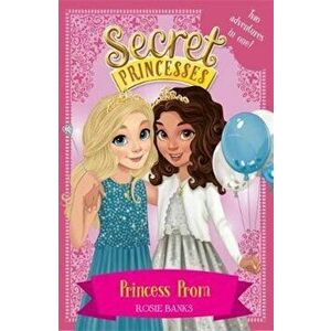 Secret Princesses: Princess Prom: Two magical adventures in, Paperback - Rosie Banks imagine