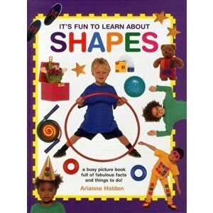 It's Fun to Learn About Shapes: A Busy Picture Book Full Of Fabulous Facts And Things To Do! - Arianne Holden imagine