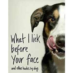 What I Lick Before Your Face ... and Other Haikus By Dogs, Hardcover - Jamie Coleman imagine