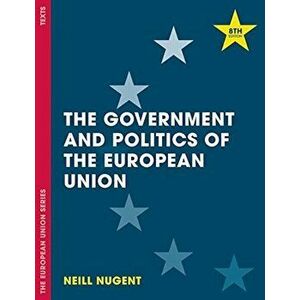 Government and Politics of the European Union, Paperback - Neill Nugent imagine