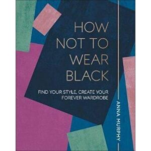 How Not to Wear Black, Hardcover - Anna Murphy imagine