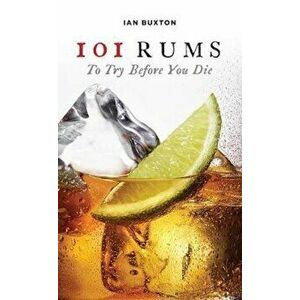 101 Rums to Try Before You Die, Hardcover - Ian Buxton imagine