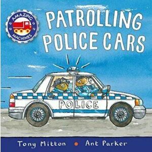 Amazing Machines: Patrolling Police Cars, Paperback - Tony Mitton imagine