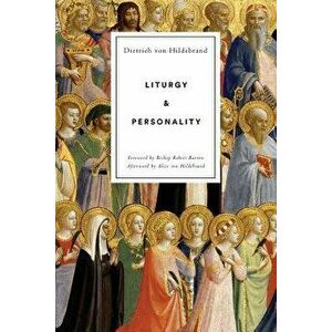 Liturgy and Personality, Paperback - Dietrich Von Hildebrand imagine