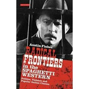 Radical Frontiers in the Spaghetti Western, Paperback - Austin Fisher imagine