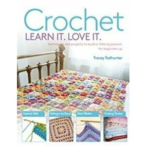 Crochet Learn It. Love It., Paperback - Tracey Todhunter imagine