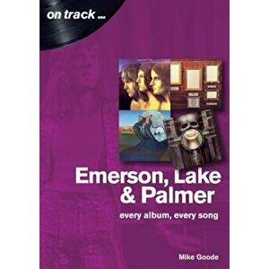 Emerson, Lake & Palmer : Every Album, Every Song (On Track), Paperback - Mike Goode imagine
