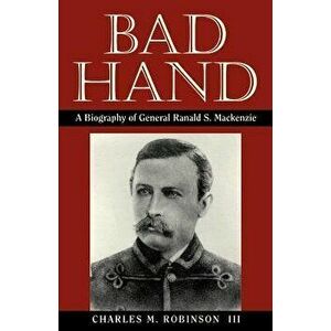 Bad Hand: A Biography of General Ranald S. MacKenzie, Paperback - Charles M. III Robinson imagine