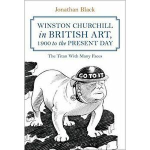 Winston Churchill in British Art, 1900 to the Present Day, Paperback - Jonathan Black imagine