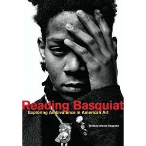 Reading Basquiat. Exploring Ambivalence in American Art, Paperback - Jordana Moore Saggese imagine