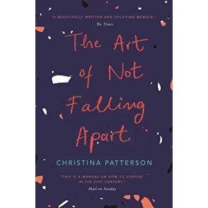 Art of Not Falling Apart, Paperback - Christina Patterson imagine