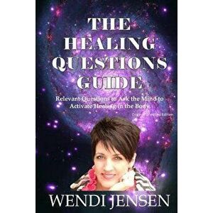 The Healing Questions Guide: Relevant Questions to Ask the Mind to Activate Healing in the Body, Paperback - Wendi J. Jensen imagine
