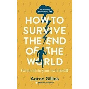 How to Survive the End of the World (When it's in Your Own H, Paperback - Aaron Gillies imagine