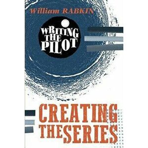 Writing the Pilot: Creating the Series, Paperback - William Rabkin imagine
