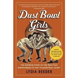 Dust Bowl Girls: The Inspiring Story of the Team That Barnstormed Its Way to Basketball Glory, Paperback - Lydia Reeder imagine