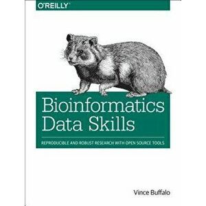 Bioinformatics Data Skills: Reproducible and Robust Research with Open Source Tools, Paperback - Vince Buffalo imagine
