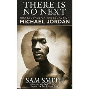 There Is No Next: NBA Legends on the Legacy of Michael Jordan, Paperback - Sam Smith imagine