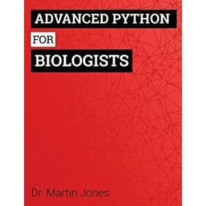 Advanced Python for Biologists, Paperback - Dr Martin O. Jones imagine