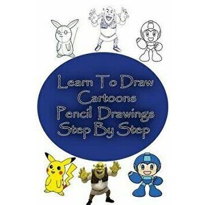 Learn to Draw Cartoons: Pencil Drawings Step by Step: Pencil Drawing Ideas for Absolute Beginners, Paperback - Gp Edu imagine
