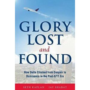 Glory Lost and Found: How Delta Climbed from Despair to Dominance in the Post-9/11 Era, Paperback - Seth Kaplan imagine