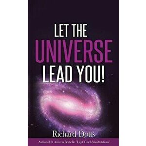 Let the Universe Lead You!, Paperback - Richard Dotts imagine