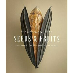 Hidden Beauty of Seeds & Fruits: The Botanical Photography of Levon Biss, Hardback - Levon Biss imagine