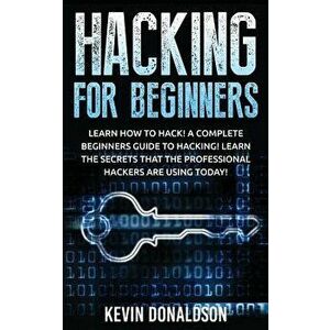 Hacking for Beginners: Learn How to Hack! a Complete Beginners Guide to Hacking! Learn the Secrets That the Professional Hackers Are Using To, Paperba imagine