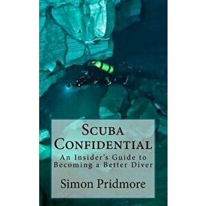 Scuba Confidential: An Insider's Guide to Becoming a Better Diver, Paperback - Simon Pridmore imagine