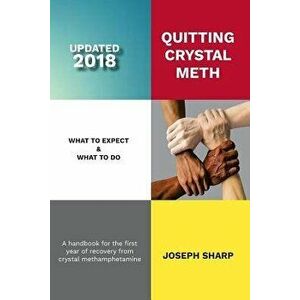 Quitting Crystal Meth: What to Expect & What to Do: A Handbook for the First Year of Recovery from Crystal Methamphetamine, Paperback - Joseph Sharp imagine