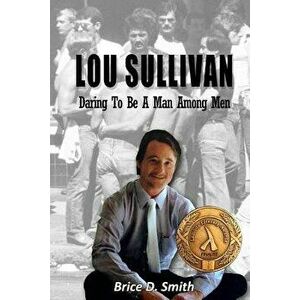 Lou Sullivan: Daring to Be a Man Among Men, Paperback - Dr Brice D. Smith imagine