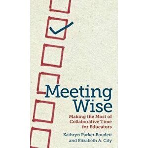 Meeting Wise: Making the Most of Collaborative Time for Educators, Paperback - Kathryn Parker Boudett imagine
