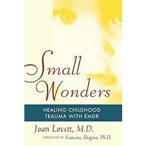 Small Wonders: Healing Childhood Trauma with Emdr, Paperback - Joan Lovett imagine