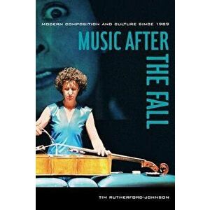 Music After the Fall: Modern Composition and Culture Since 1989, Paperback - Rutherford-Johnson, Tim imagine