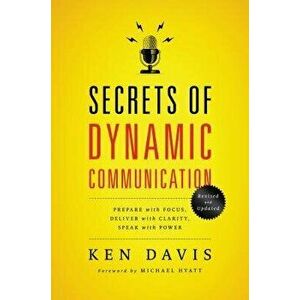 Secrets of Dynamic Communications: Prepare with Focus, Deliver with Clarity, Speak with Power, Paperback - Ken Davis imagine