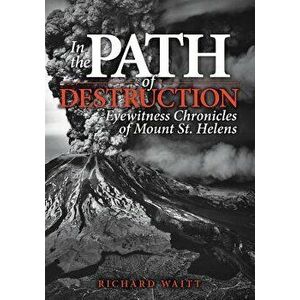 In the Path of Destruction: Eyewitness Chronicles of Mount St. Helens, Paperback - Richard Waitt imagine