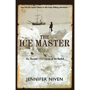 The Ice Master: The Doomed 1913 Voyage of the Karluk, Paperback - Jennifer Niven imagine
