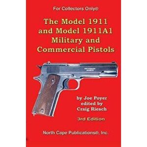The Model 1911 and Model 1911a1 Military and Commercial Pistols, Paperback - Joe Poyer imagine