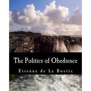 The Politics of Obedience: The Discourse of Voluntary Servitude, Paperback - Etienne De La Boetie imagine