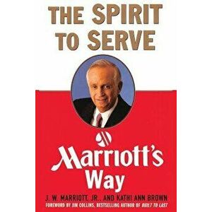 The Spirit to Serve Marriott's Way, Paperback - J. W. Marriott imagine