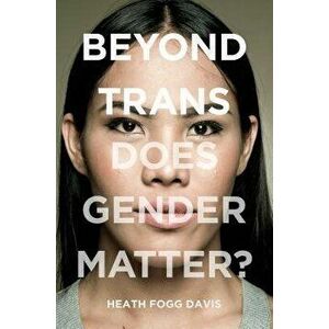 Beyond Trans: Does Gender Matter', Hardcover - Heath Fogg Davis imagine