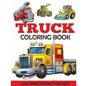 Truck Coloring Book: Kids Coloring Book with Monster Trucks, Fire Trucks, Dump Trucks, Garbage Trucks, and More. for Toddlers, Preschoolers, Paperback imagine