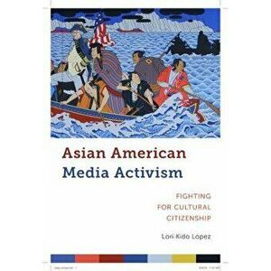 Asian American Media Activism: Fighting for Cultural Citizenship, Paperback - Lori Kido Lopez imagine
