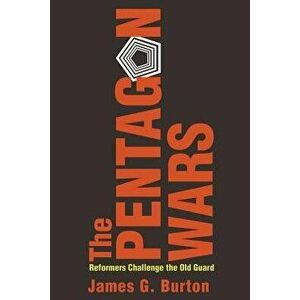 The Pentagon Wars: Reformers Challenge the Old Guard, Paperback - Burton, James G. imagine