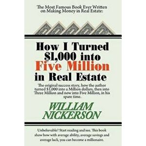 How I Turned $1, 000 Into Five Million in Real Estate in My Spare Time, Paperback - William Nickerson imagine