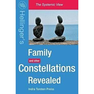 Family Constellations Revealed: Hellinger's Family and Other Constellations Revealed, Paperback - Indra Torsten Preiss imagine
